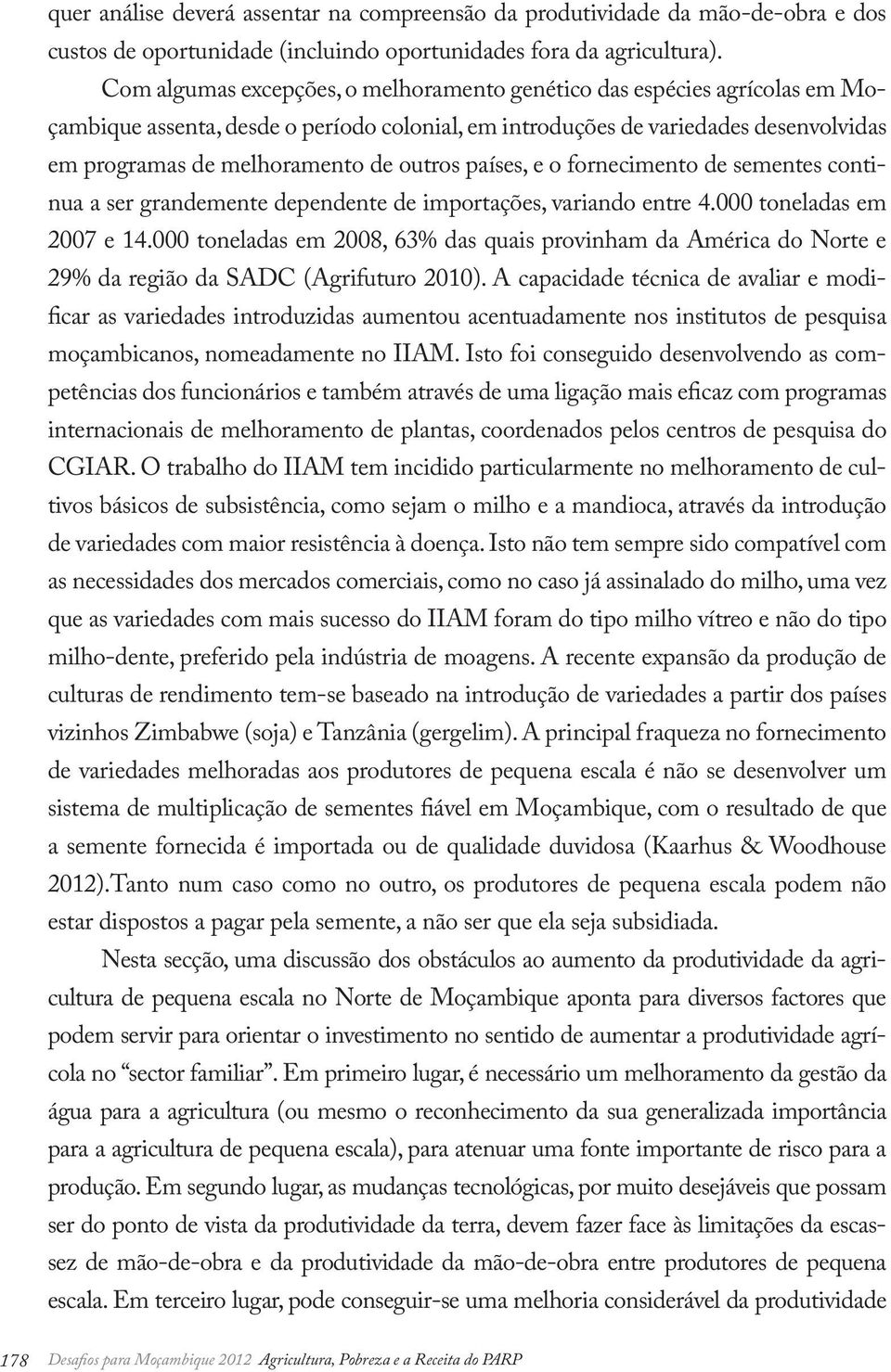 outros países, e o fornecimento de sementes continua a ser grandemente dependente de importações, variando entre 4.000 toneladas em 2007 e 14.