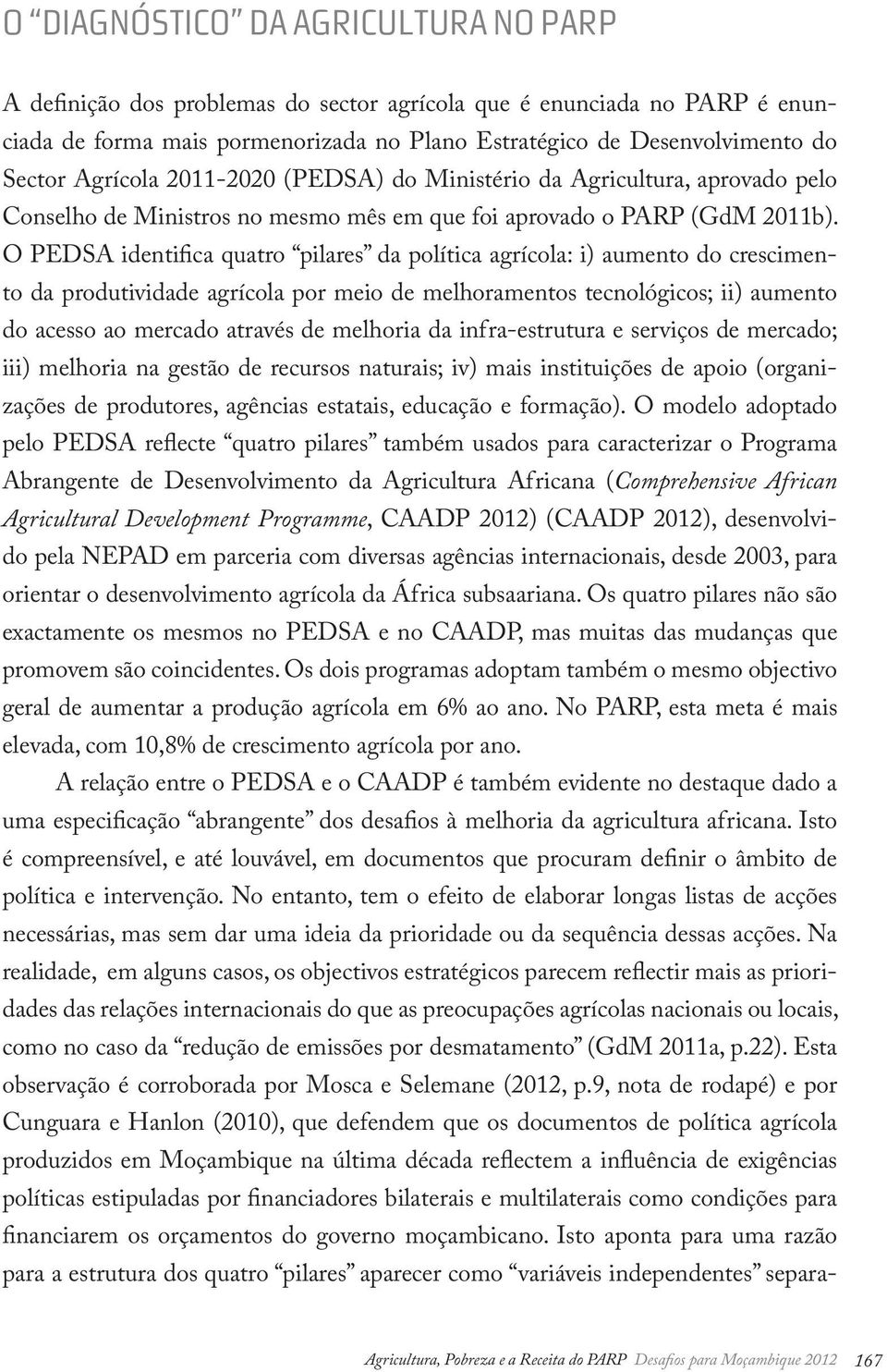 O PEDSA identifica quatro pilares da política agrícola: i) aumento do crescimento da produtividade agrícola por meio de melhoramentos tecnológicos; ii) aumento do acesso ao mercado através de