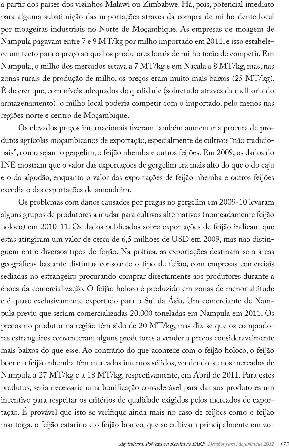 As empresas de moagem de Nampula pagavam entre 7 e 9 MT/kg por milho importado em 2011, e isso estabelece um tecto para o preço ao qual os produtores locais de milho terão de competir.