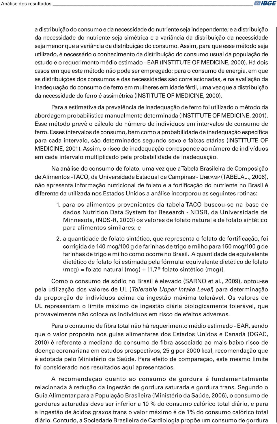 Assim, para que esse método seja utilizado, é necessário o conhecimento da distribuição do consumo usual da população de estudo e o requerimento médio estimado - EAR (INSTITUTE OF MEDICINE, 2000).