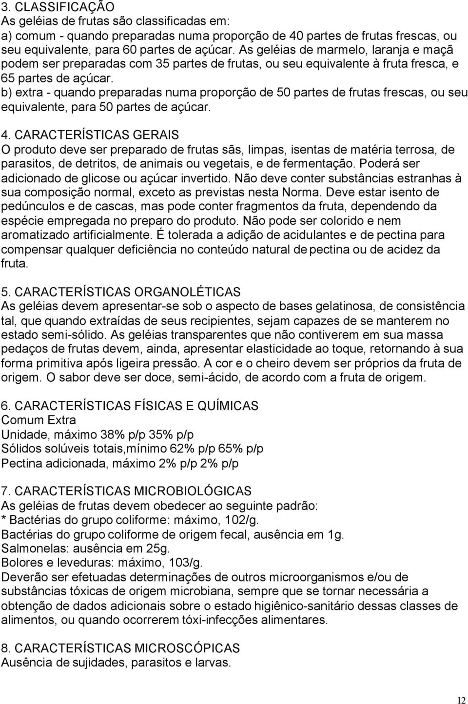 b) extra - quando preparadas numa proporção de 50 partes de frutas frescas, ou seu equivalente, para 50 partes de açúcar.