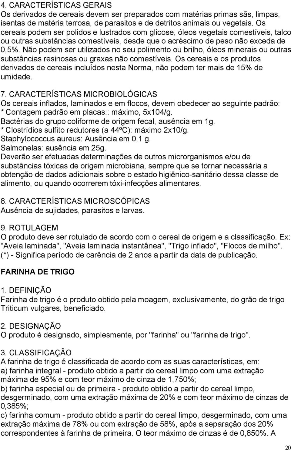 Não podem ser utilizados no seu polimento ou brilho, óleos minerais ou outras substâncias resinosas ou graxas não comestíveis.