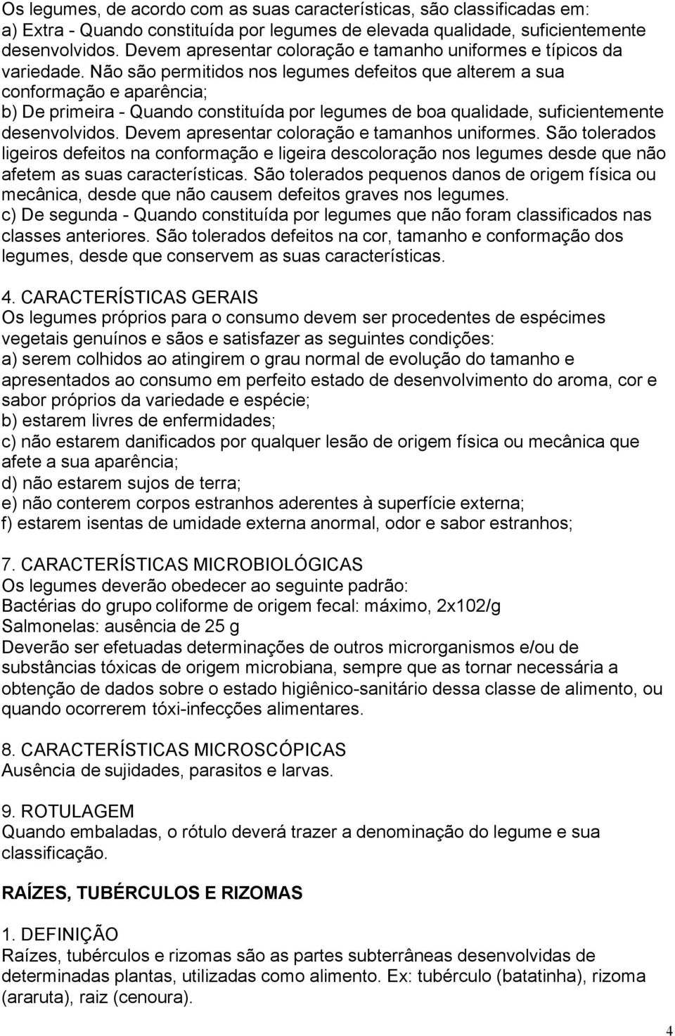 Não são permitidos nos legumes defeitos que alterem a sua conformação e aparência; b) De primeira - Quando constituída por legumes de boa qualidade, suficientemente desenvolvidos.