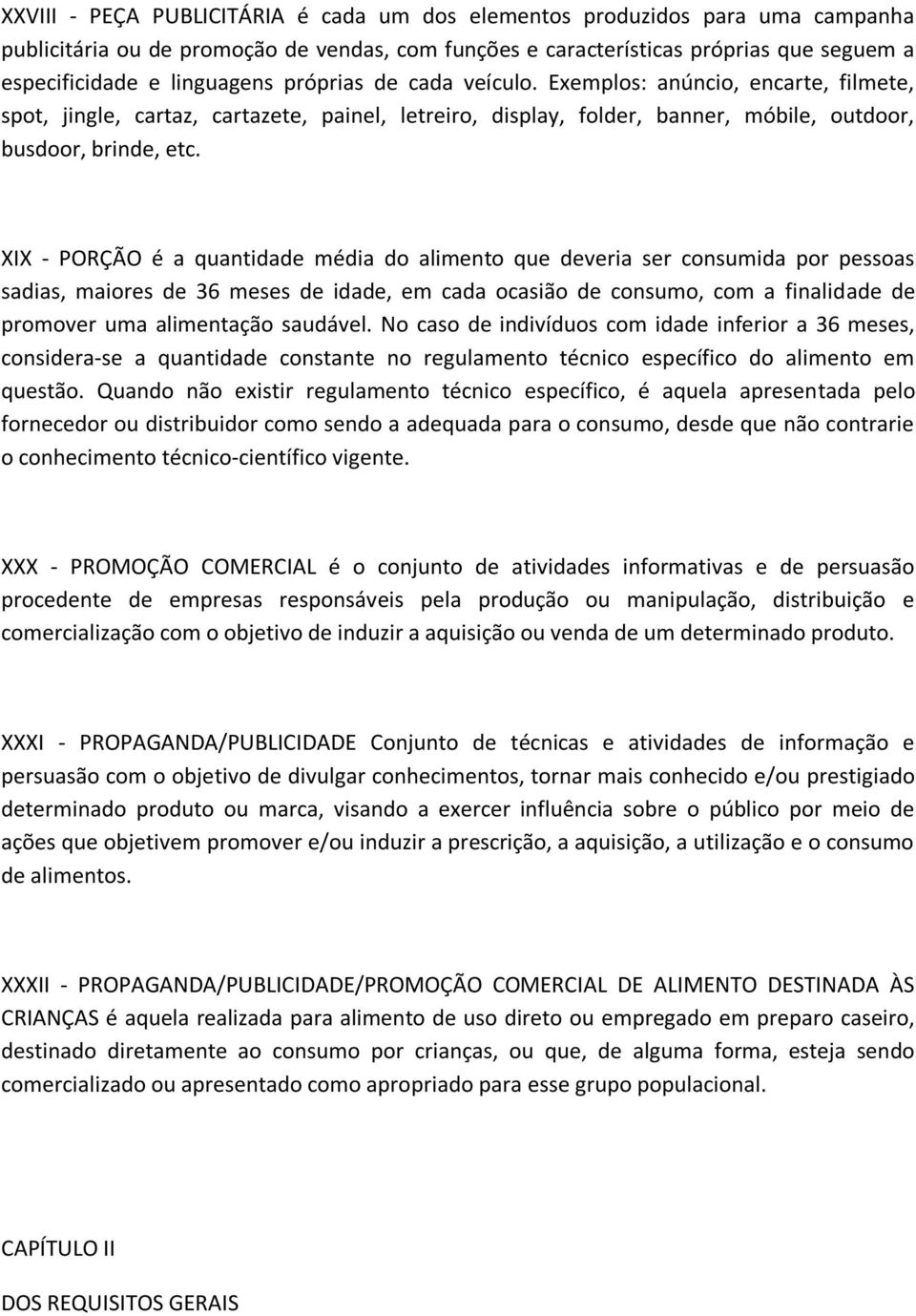 XIX - PORÇÃO é a quantidade média do alimento que deveria ser consumida por pessoas sadias, maiores de 36 meses de idade, em cada ocasião de consumo, com a finalidade de promover uma alimentação