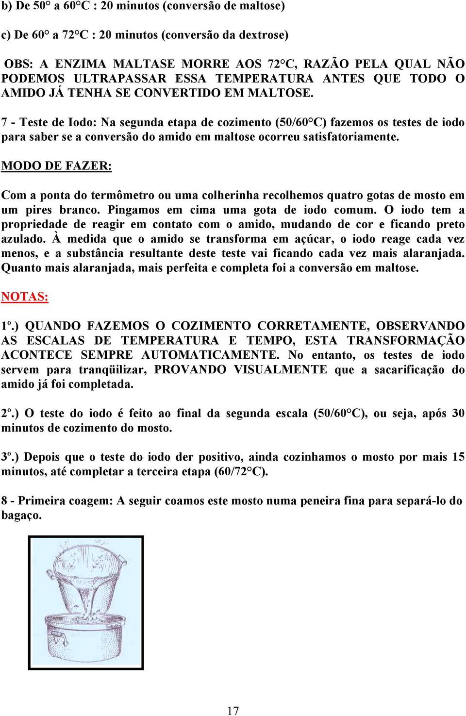 7 - Teste de Iodo: Na segunda etapa de cozimento (50/60 C) fazemos os testes de iodo para saber se a conversão do amido em maltose ocorreu satisfatoriamente.