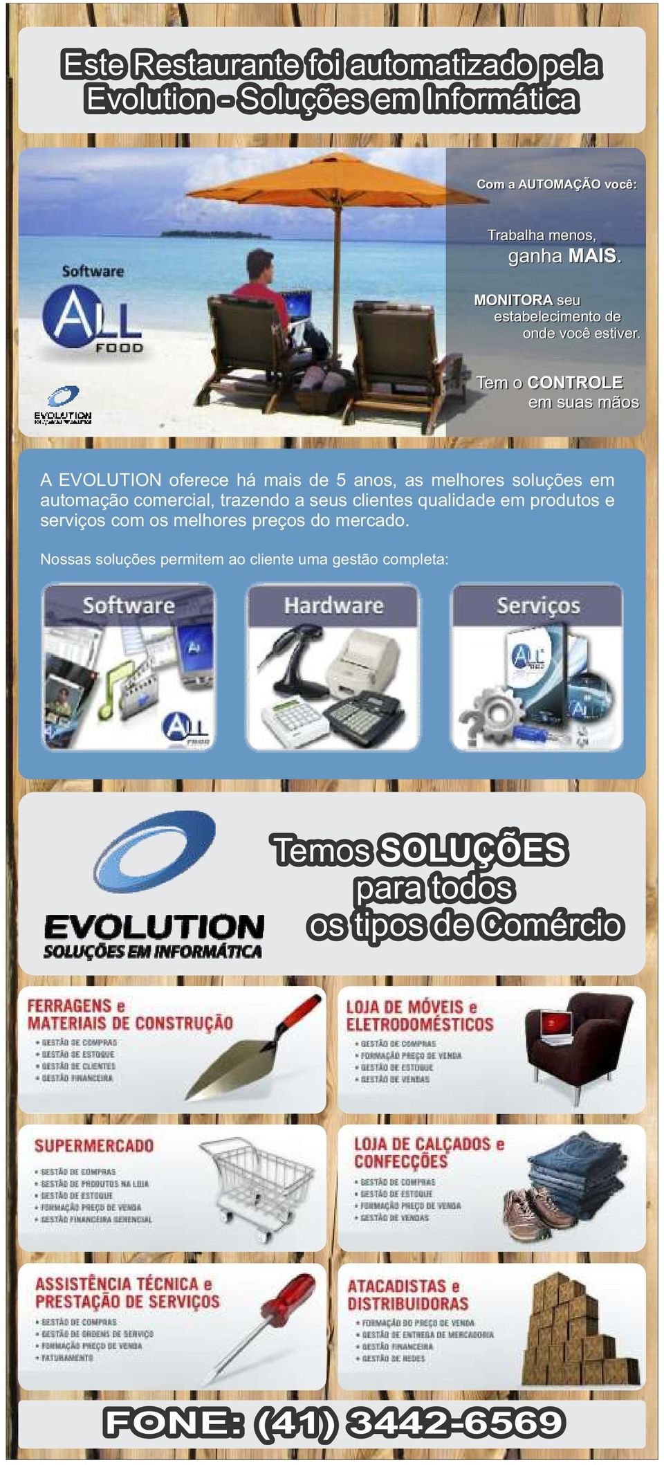 Tem o CONTROLE em suas mãos A EVOLUTION oferece há mais de 5 anos, as melhores soluções em automação comercial, trazendo a