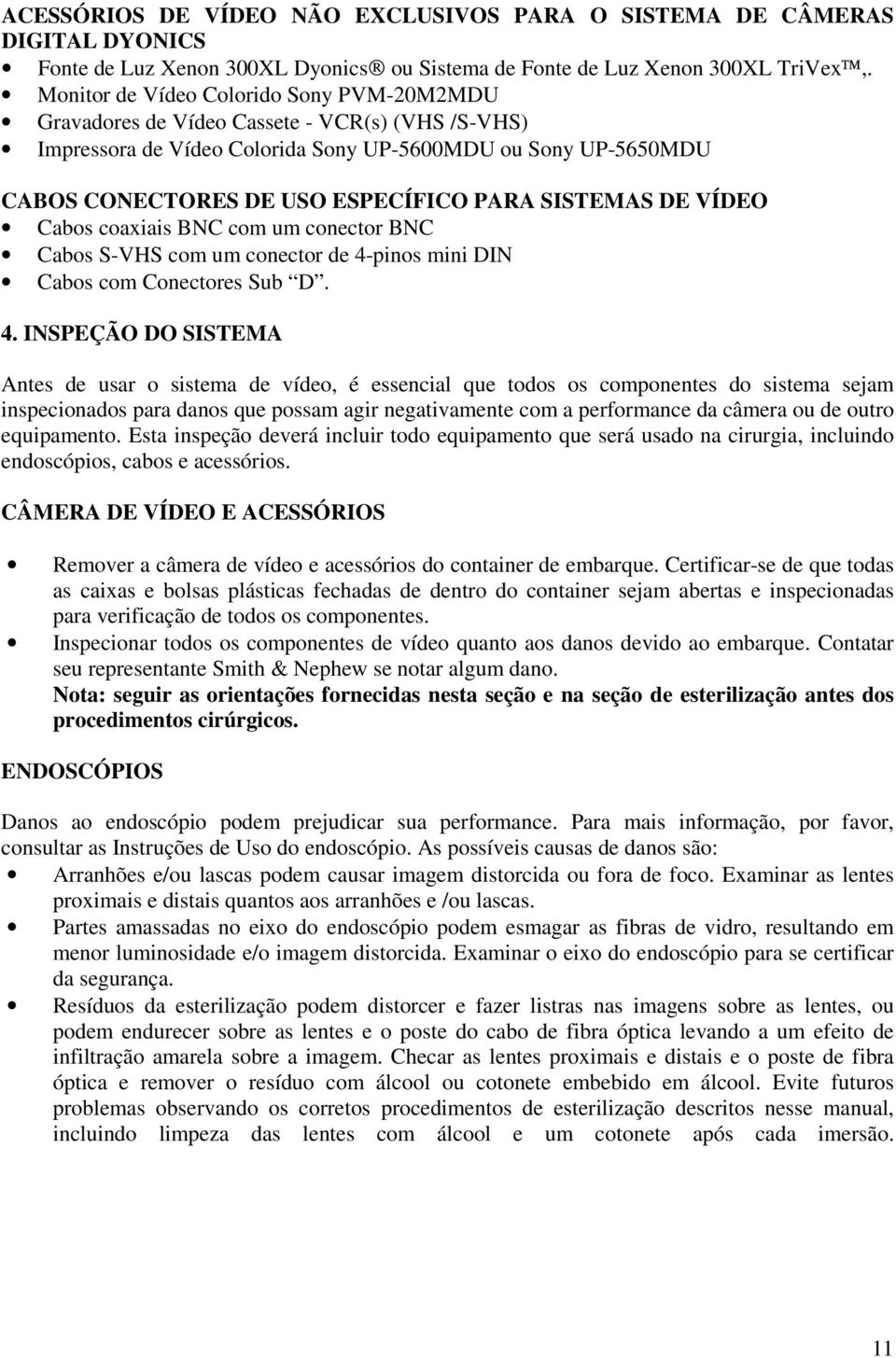 SISTEMAS DE VÍDEO Cabos coaxiais BNC com um conector BNC Cabos S-VHS com um conector de 4-