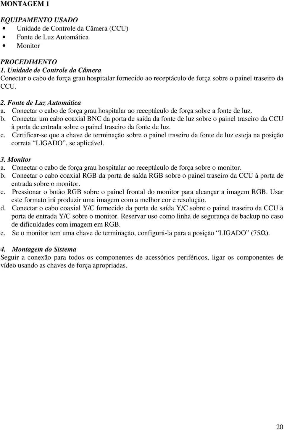 Conectar o cabo de força grau hospitalar ao receptáculo de força sobre a fonte de luz. b.