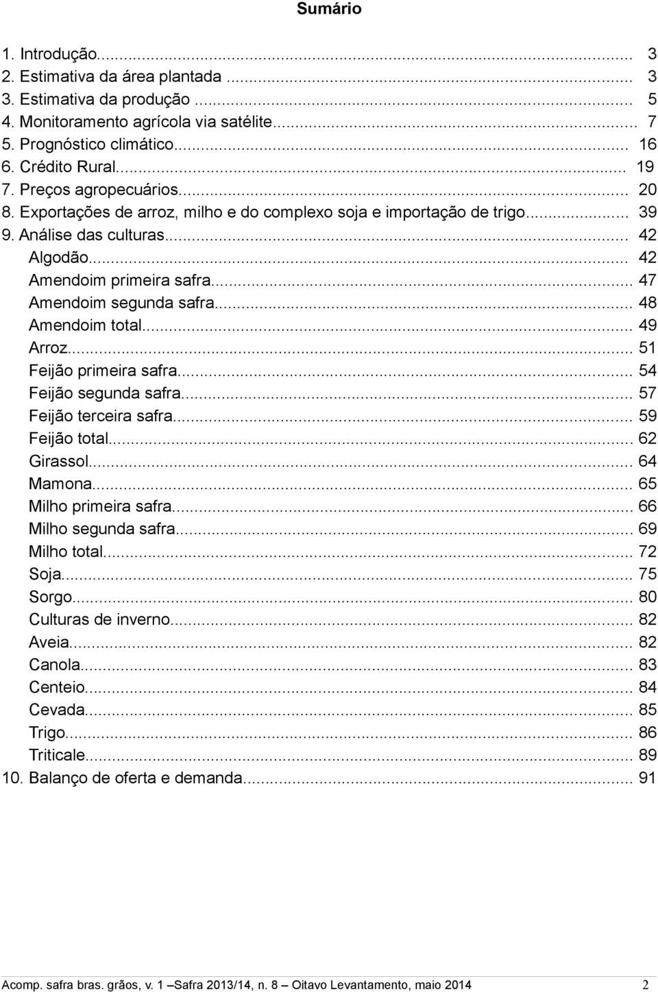 .. 48 Amendoim total... 49 Arroz... 51 Feijão primeira safra... 54 Feijão segunda safra... 57 Feijão terceira safra... 59 Feijão total... 62 Girassol... 64 Mamona... 65 Milho primeira safra.