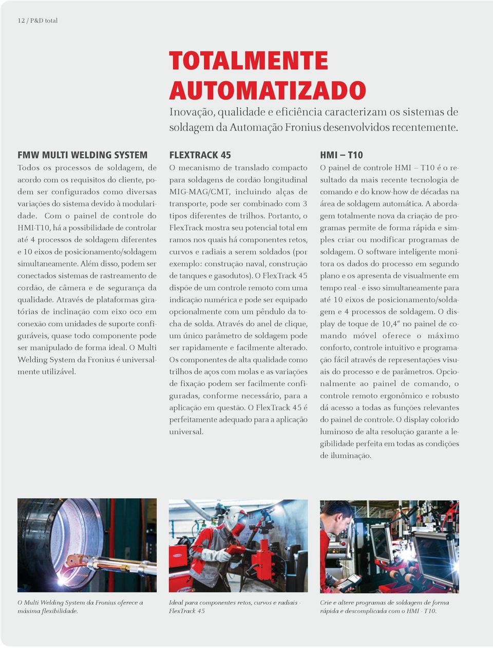 Com o painel de controle do HMI-T10, há a possibilidade de controlar até 4 processos de soldagem diferentes e 10 eixos de posicionamento/soldagem simultaneamente.