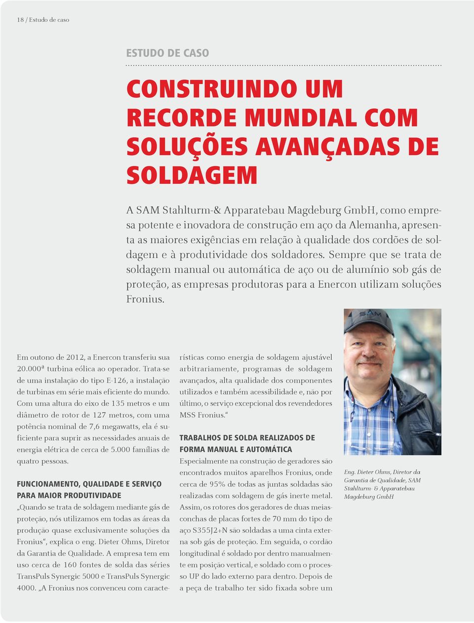 Sempre que se trata de soldagem manual ou automática de aço ou de alumínio sob gás de proteção, as empresas produtoras para a Enercon utilizam soluções Fronius.