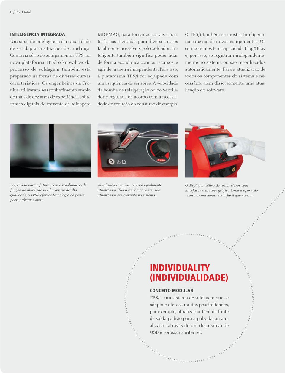 Os engenheiros da Fronius utilizaram seu conhecimento amplo de mais de dez anos de experiência sobre fontes digitais de corrente de soldagem MIG/MAG, para tornar as curvas características revisadas