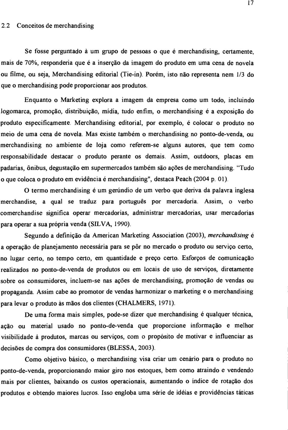 Enquanto o Marketing explora a imagem da empresa como um todo, incluindo logomarca, promoção, distribuição, mídia, tudo enfim, o merchandising é a exposição do produto especificamente.