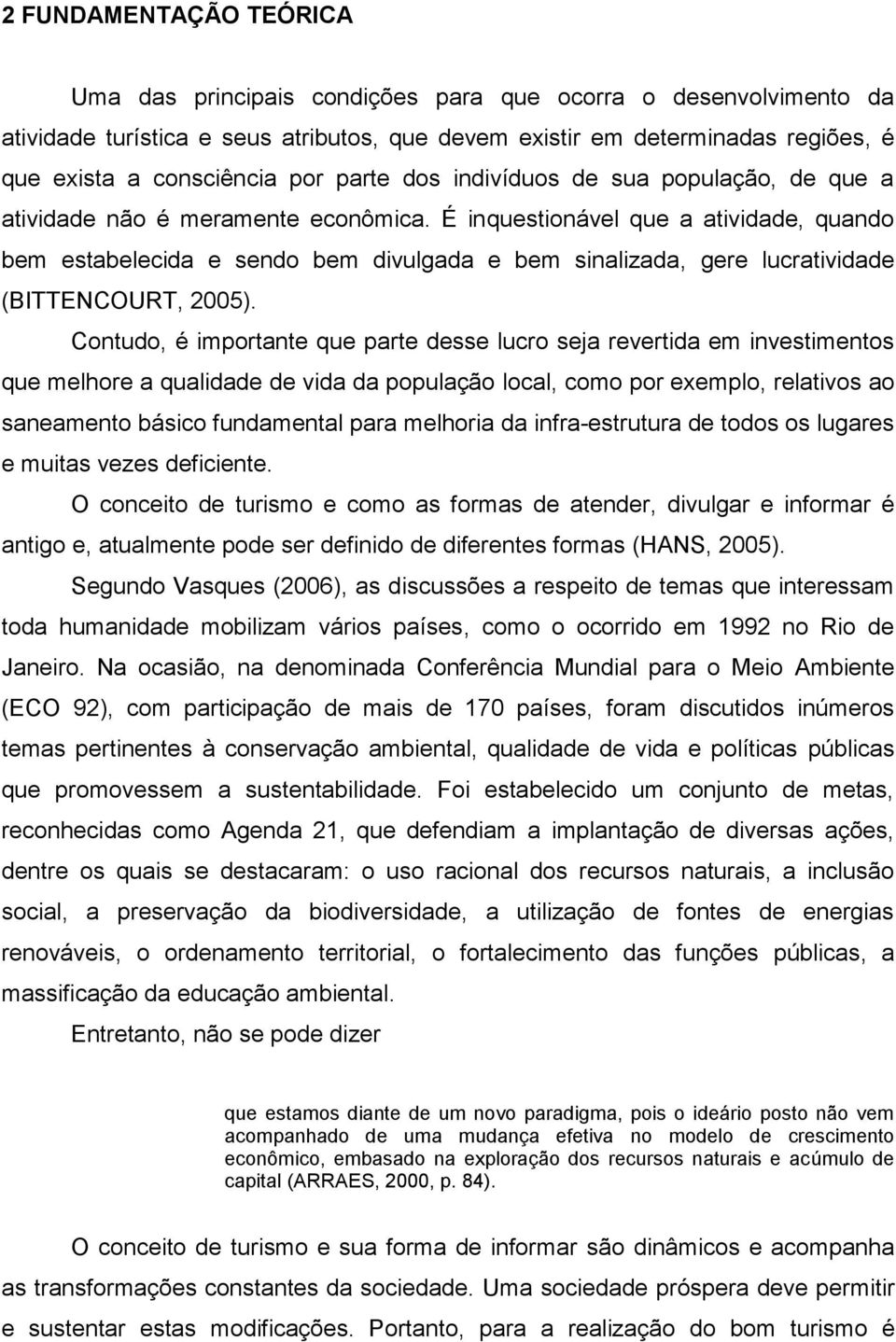 É inquestionável que a atividade, quando bem estabelecida e sendo bem divulgada e bem sinalizada, gere lucratividade (BITTENCOURT, 2005).