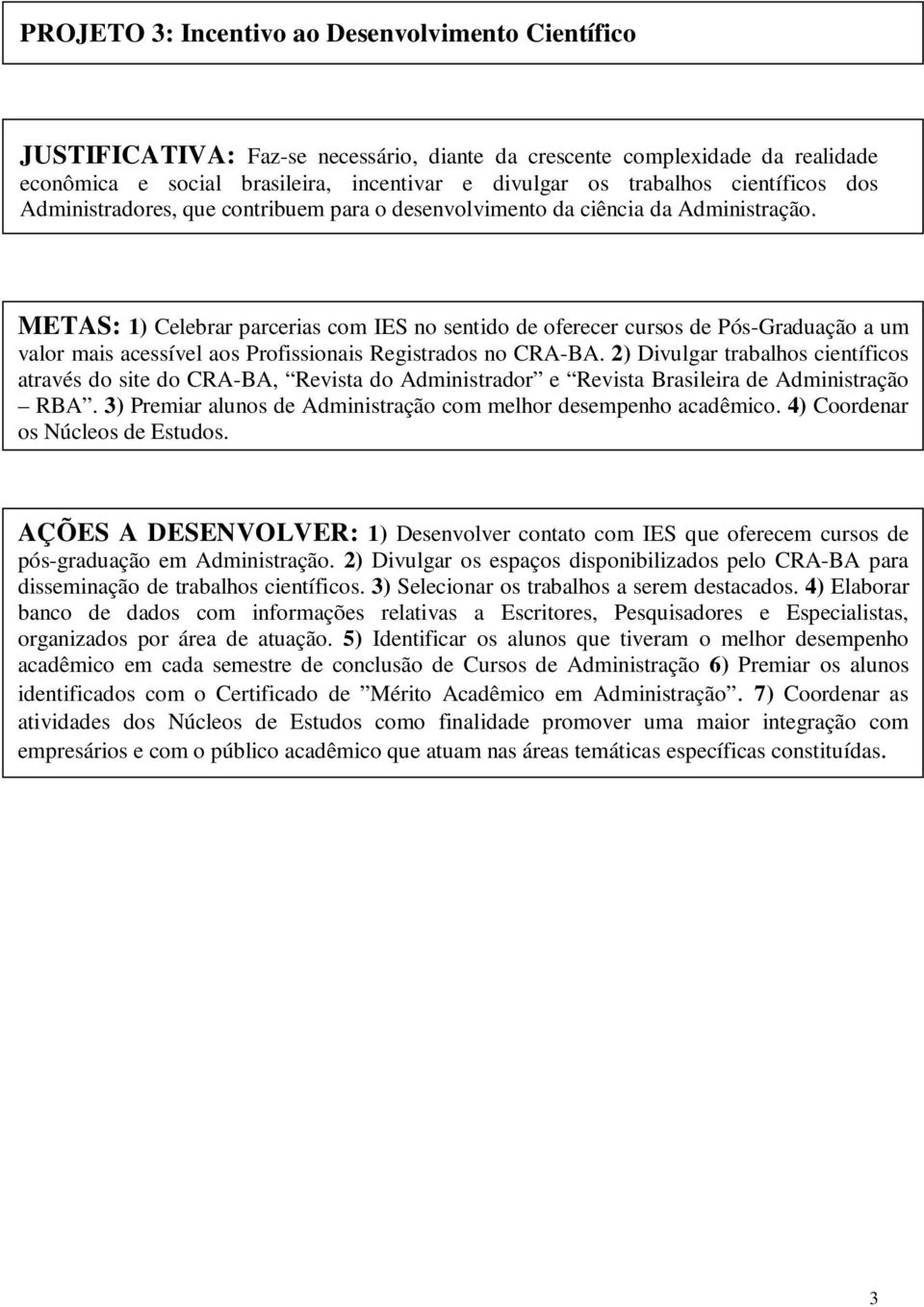 METAS: 1) Celebrar parcerias com IES no sentido de oferecer cursos de Pós-Graduação a um valor mais acessível aos Profissionais Registrados no CRA-BA.