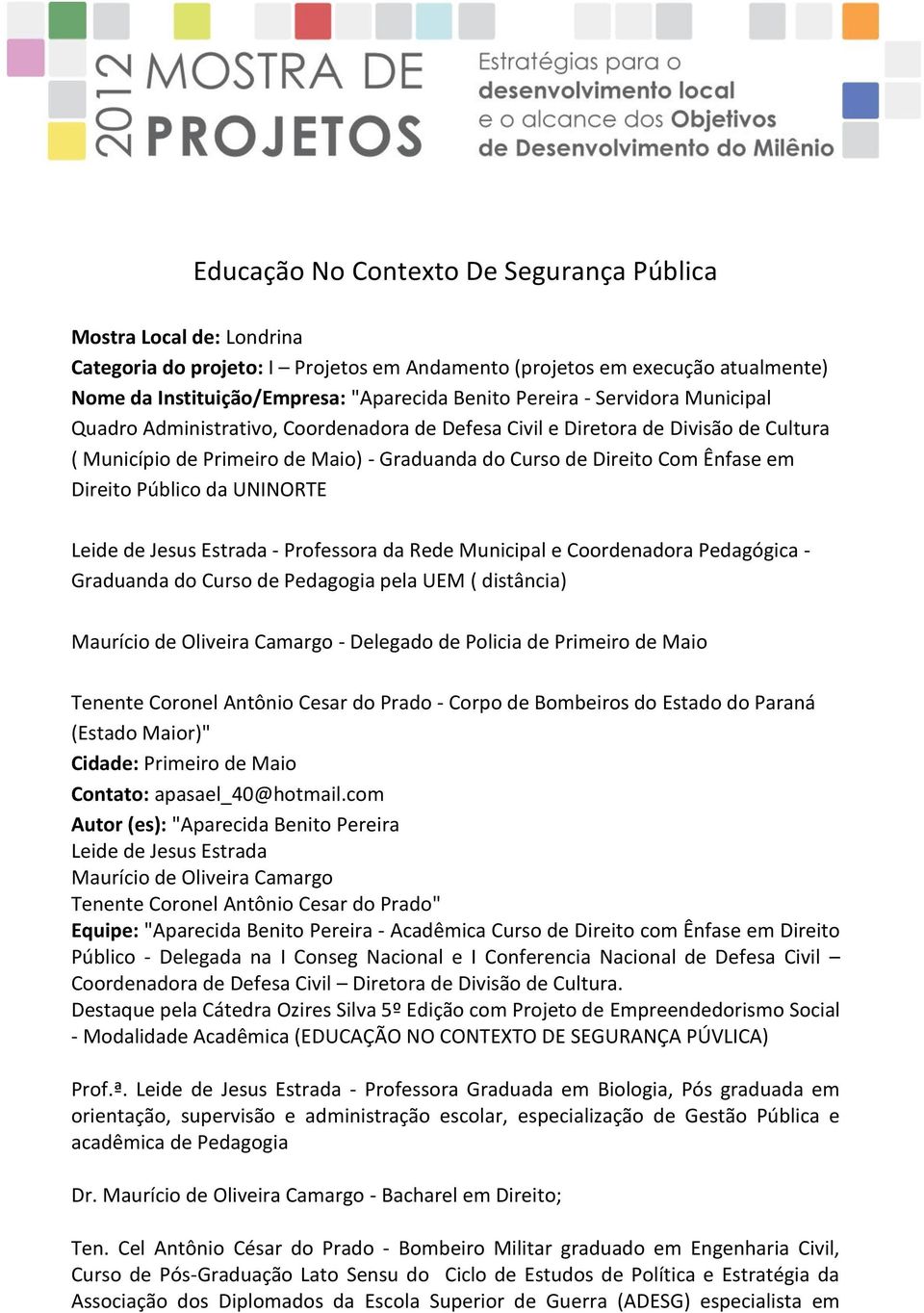 Direito Público da UNINORTE Leide de Jesus Estrada - Professora da Rede Municipal e Coordenadora Pedagógica - Graduanda do Curso de Pedagogia pela UEM ( distância) Maurício de Oliveira Camargo -