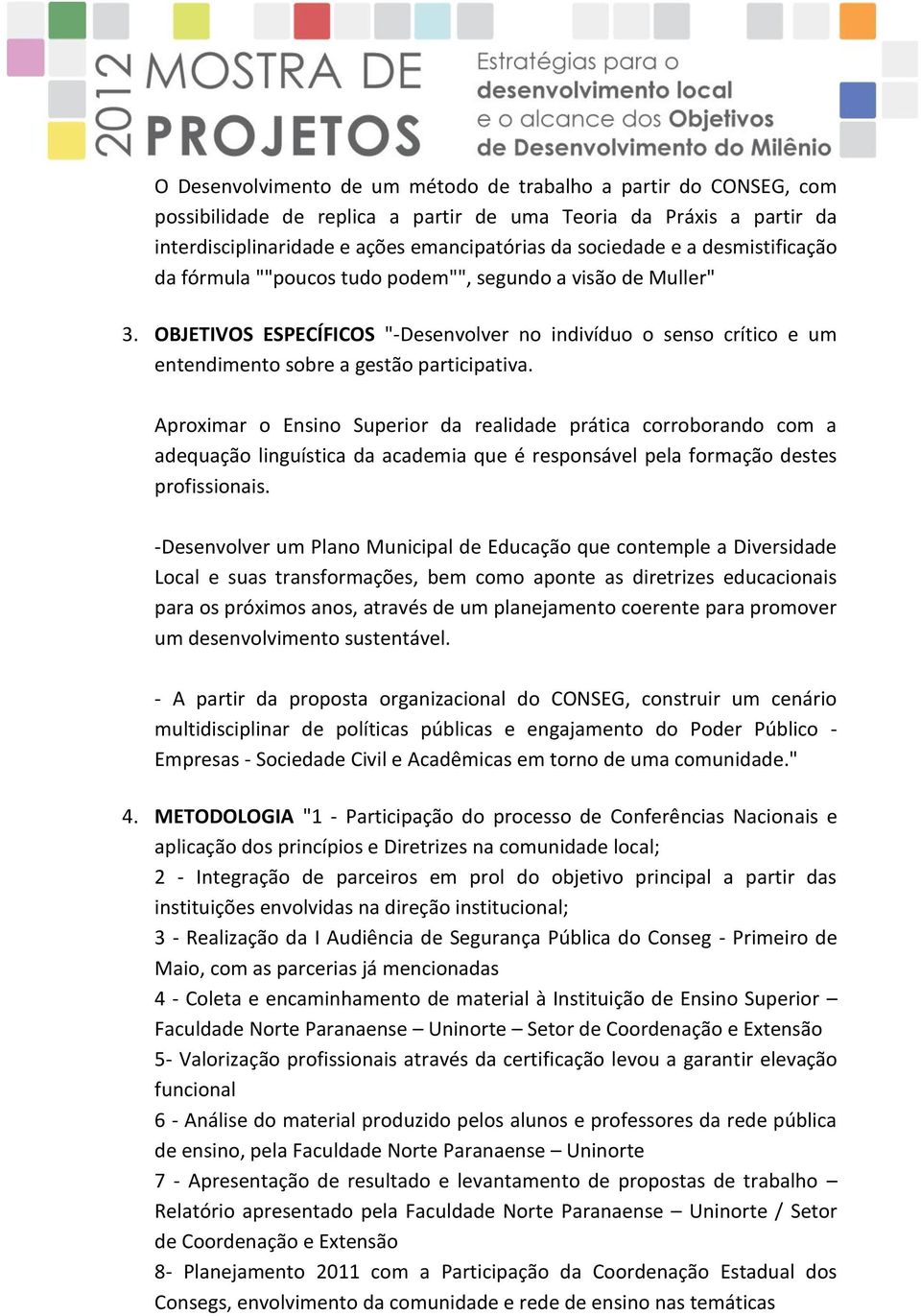 Aproximar o Ensino Superior da realidade prática corroborando com a adequação linguística da academia que é responsável pela formação destes profissionais.