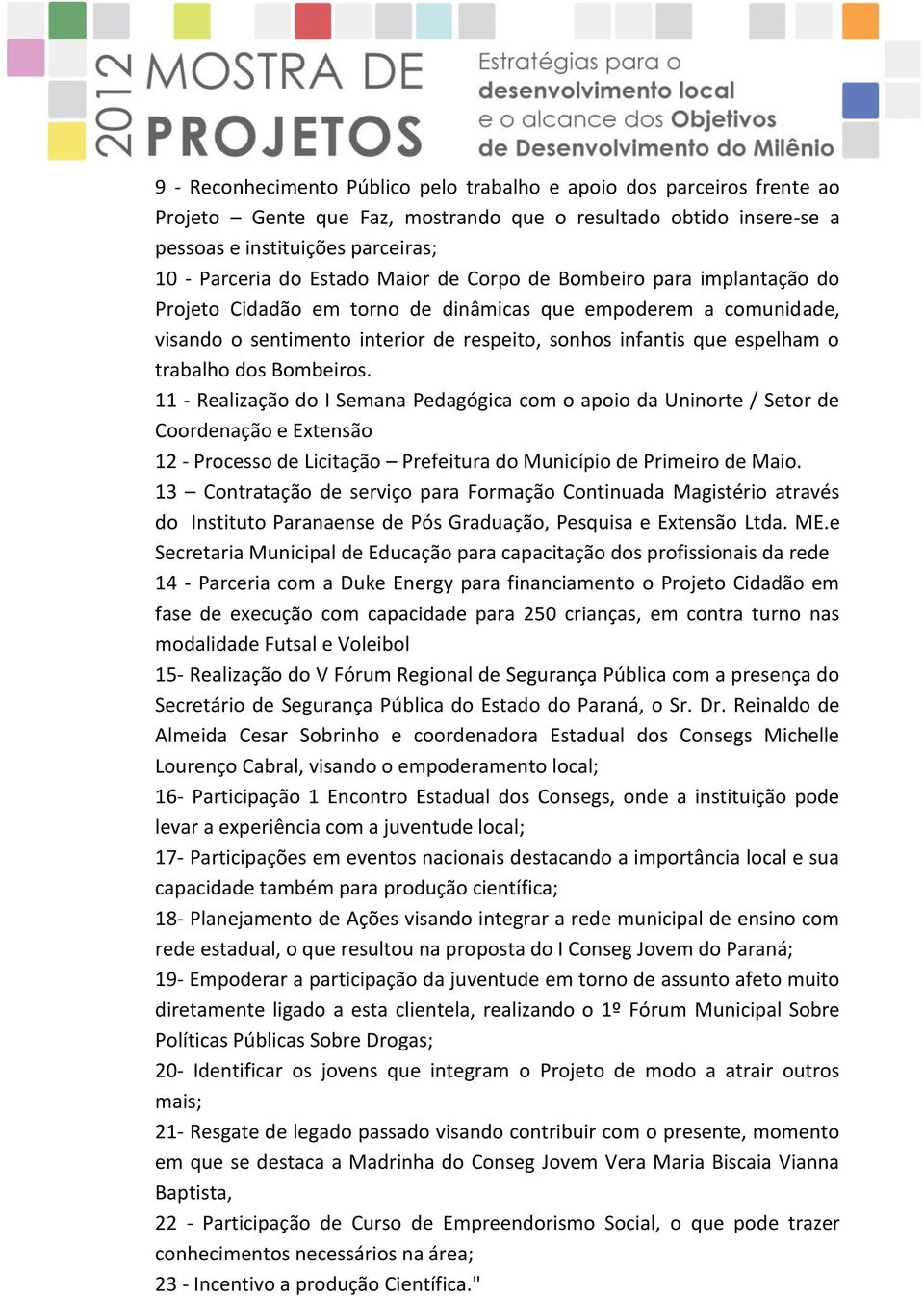 Bombeiros. 11 - Realização do I Semana Pedagógica com o apoio da Uninorte / Setor de Coordenação e Extensão 12 - Processo de Licitação Prefeitura do Município de Primeiro de Maio.