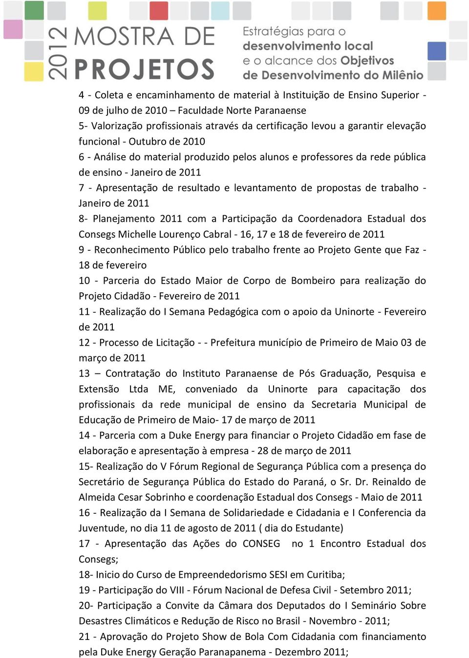 de trabalho - Janeiro de 2011 8- Planejamento 2011 com a Participação da Coordenadora Estadual dos Consegs Michelle Lourenço Cabral - 16, 17 e 18 de fevereiro de 2011 9 - Reconhecimento Público pelo