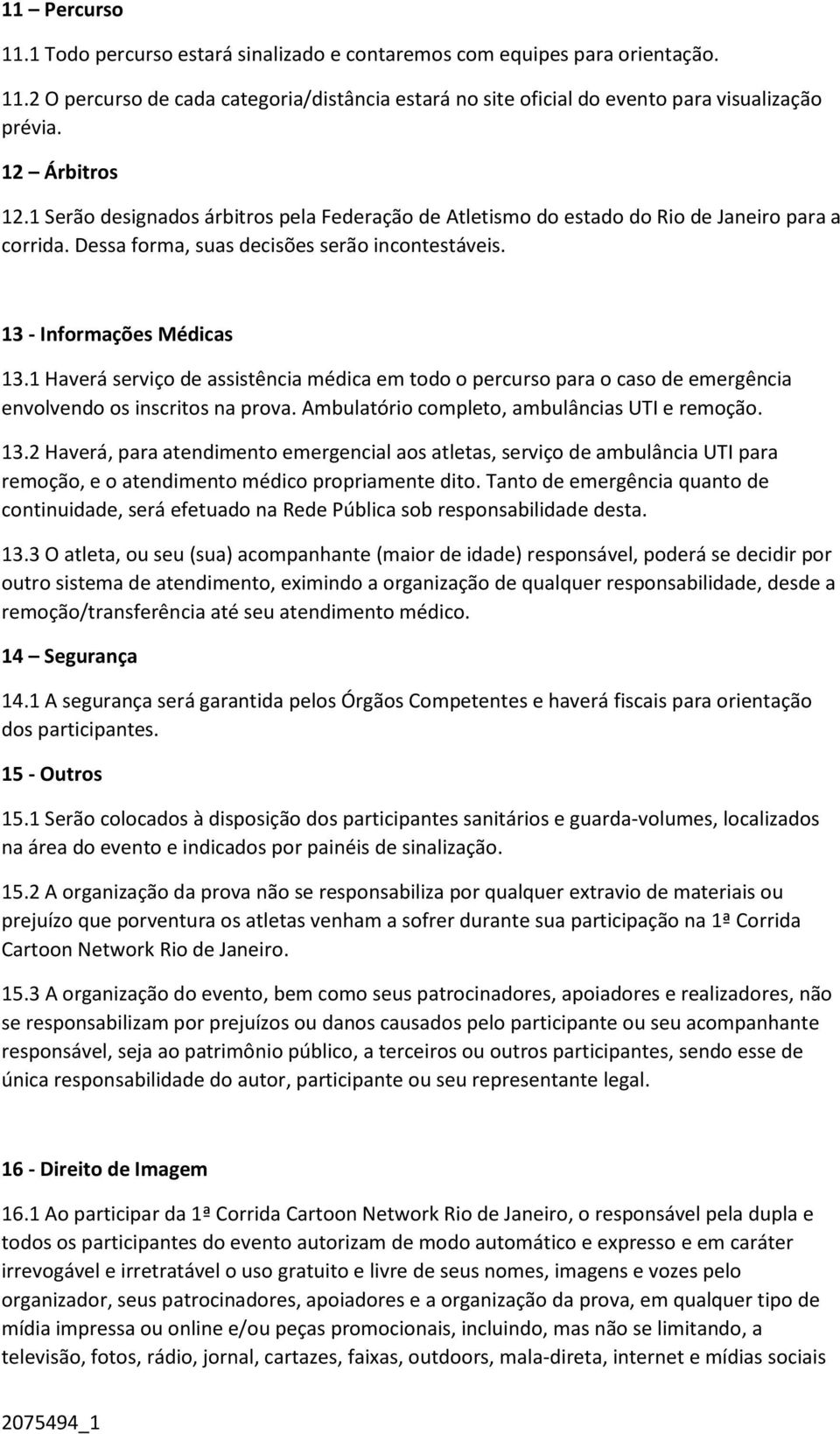 1 Haverá serviço de assistência médica em todo o percurso para o caso de emergência envolvendo os inscritos na prova. Ambulatório completo, ambulâncias UTI e remoção. 13.