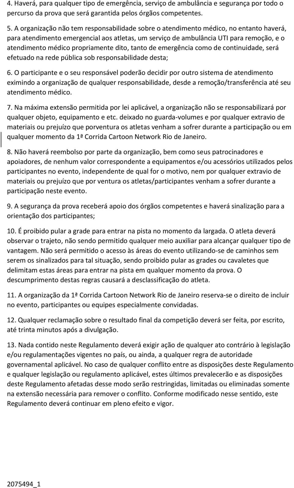 propriamente dito, tanto de emergência como de continuidade, será efetuado na rede pública sob responsabilidade desta; 6.