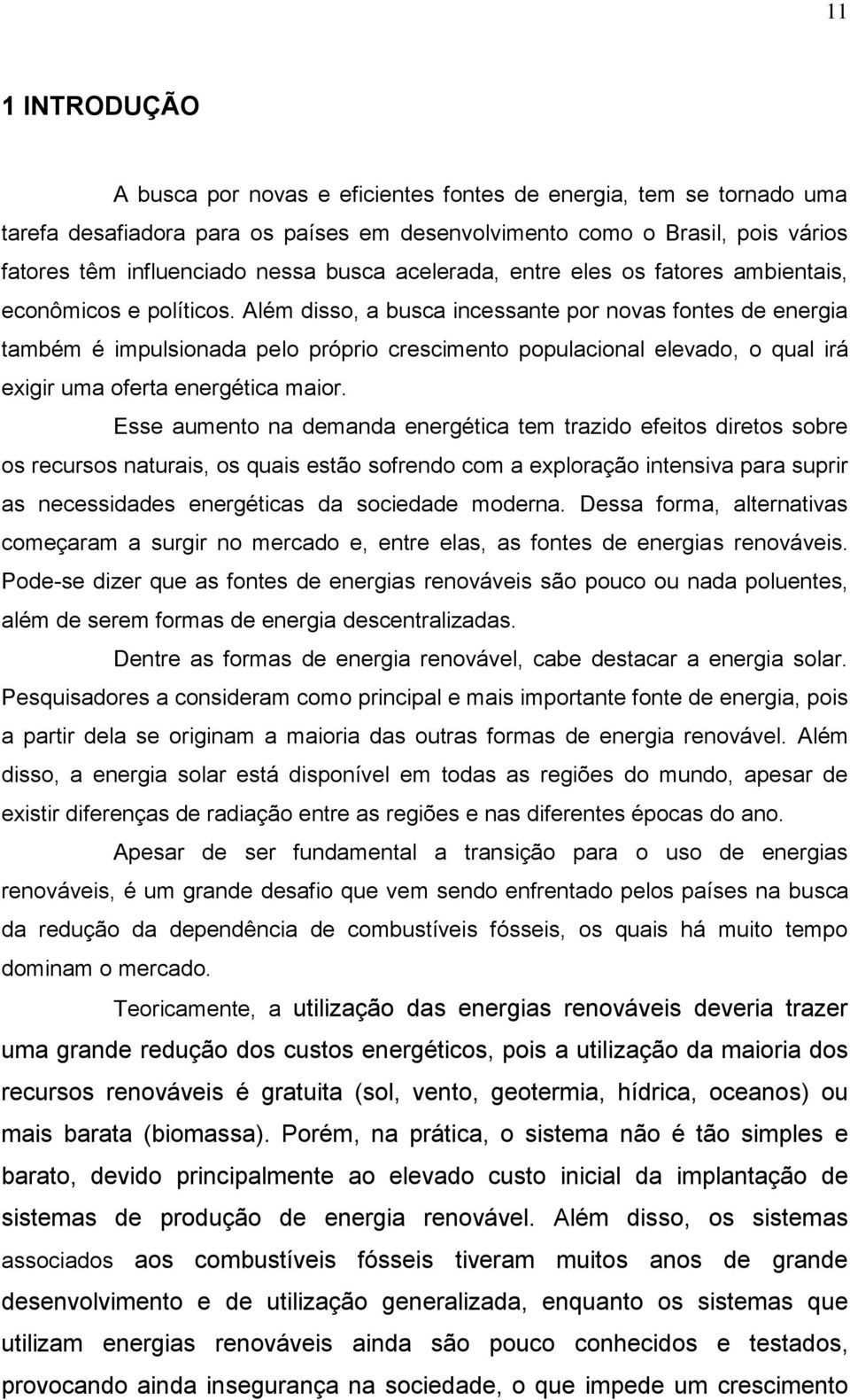 Além disso, a busca incessante por novas fontes de energia também é impulsionada pelo próprio crescimento populacional elevado, o qual irá exigir uma oferta energética maior.