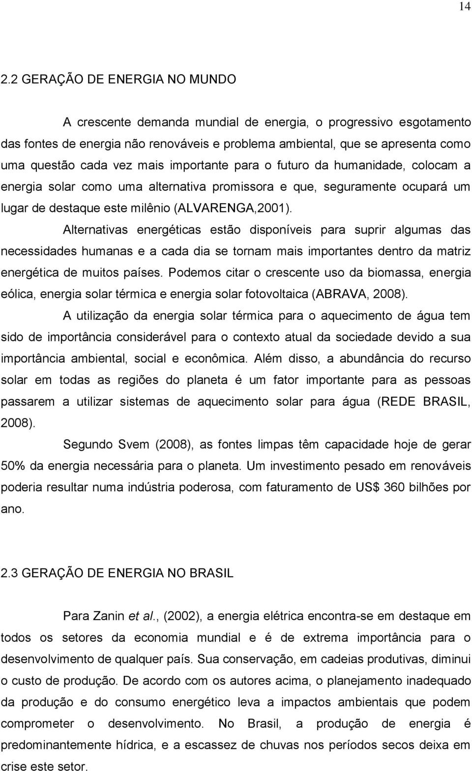 Alternativas energéticas estão disponíveis para suprir algumas das necessidades humanas e a cada dia se tornam mais importantes dentro da matriz energética de muitos países.