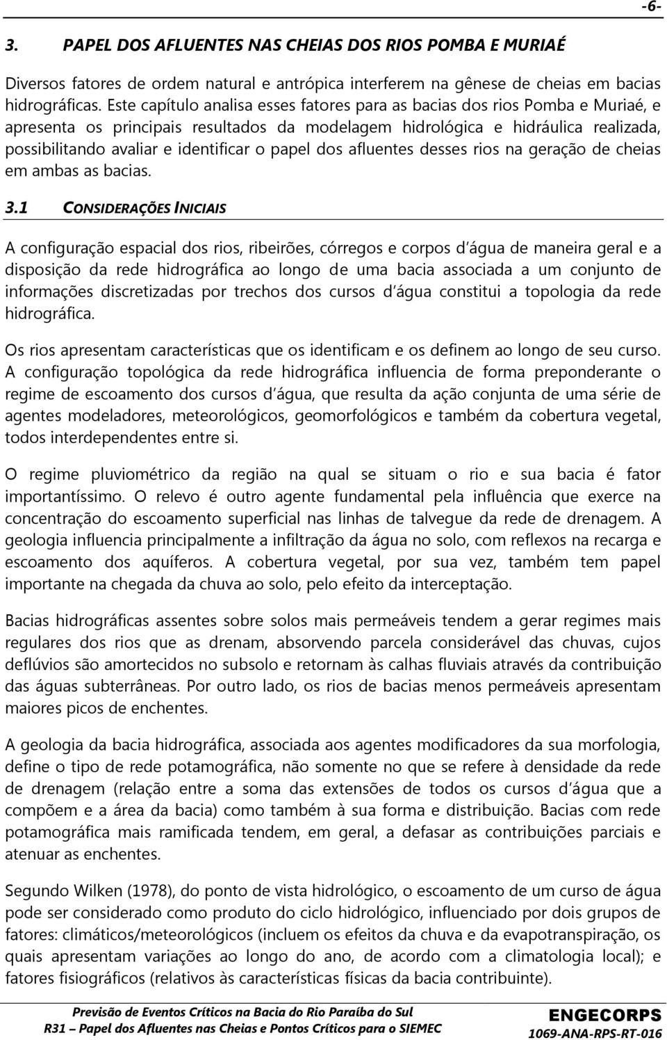 o papel dos afluentes desses rios na geração de cheias em ambas as bacias. 3.