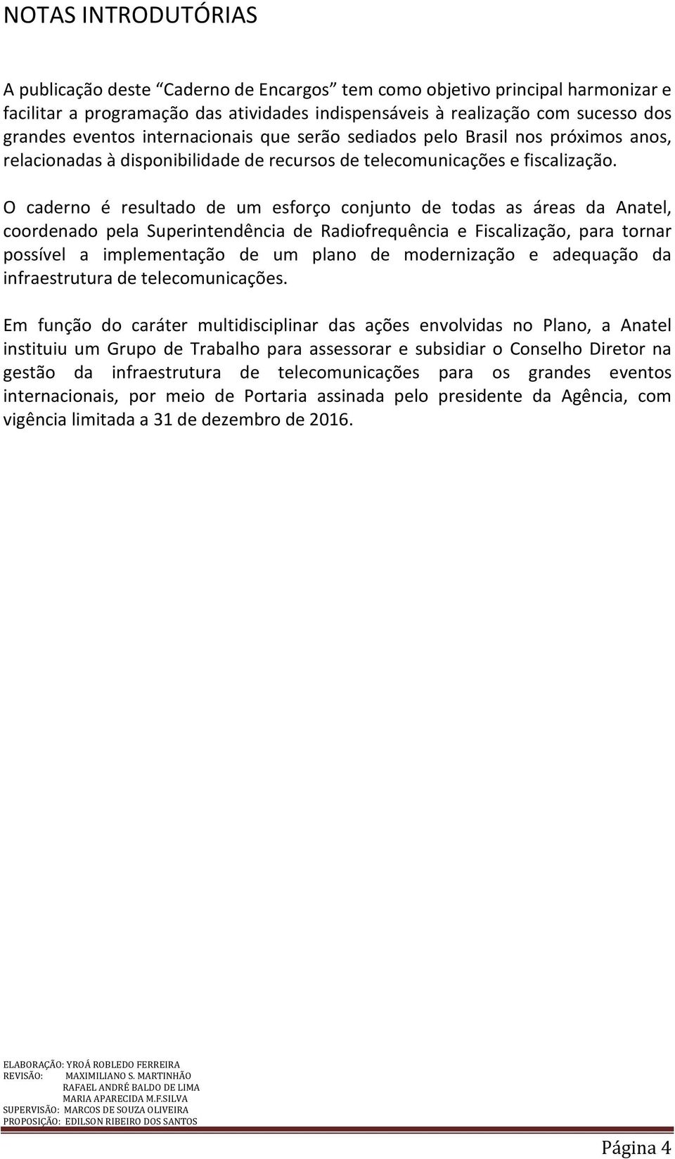 O caderno é resultado de um esforço conjunto de todas as áreas da Anatel, coordenado pela Superintendência de Radiofrequência e Fiscalização, para tornar possível a implementação de um plano de