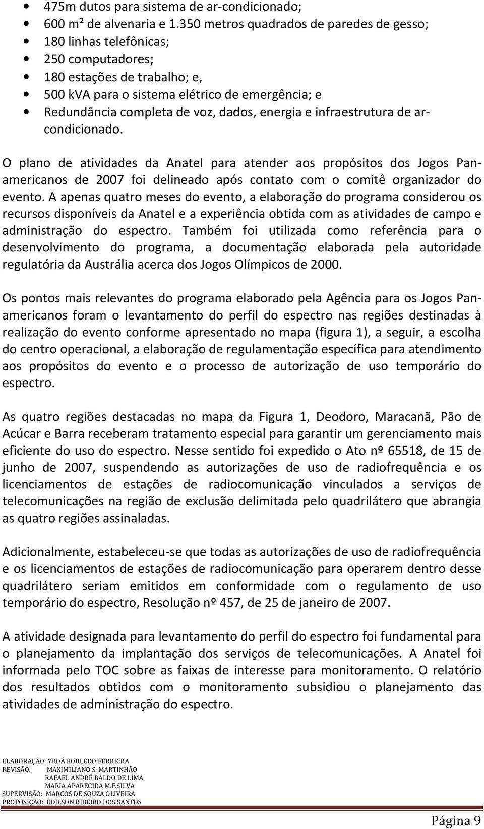 energia e infraestrutura de arcondicionado. O plano de atividades da Anatel para atender aos propósitos dos Jogos Panamericanos de 2007 foi delineado após contato com o comitê organizador do evento.