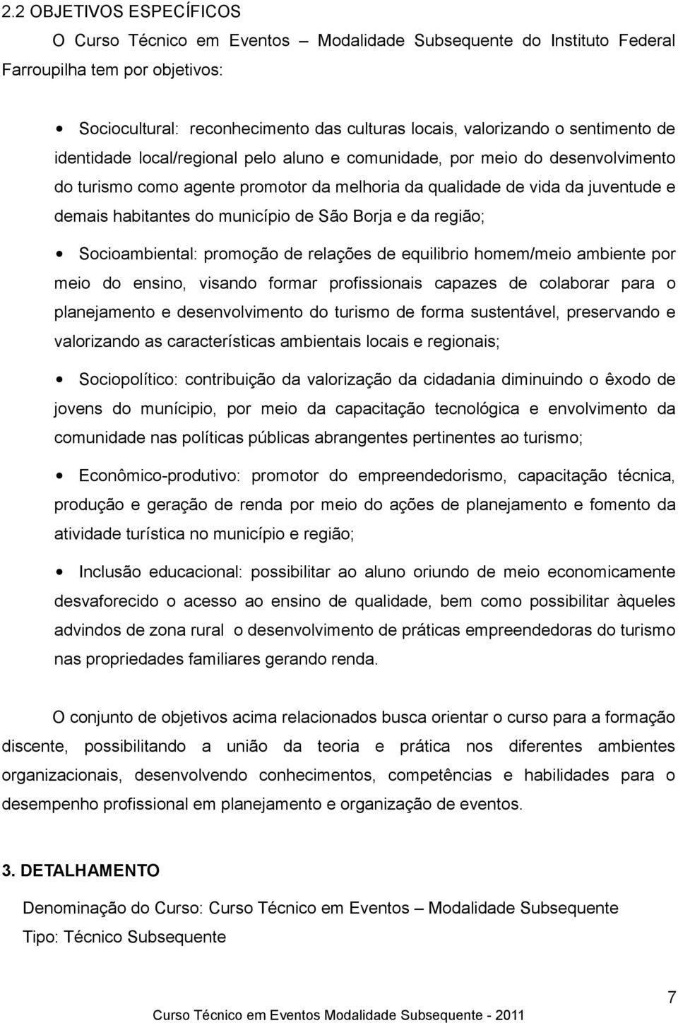 município de São Borja e da região; Socioambiental: promoção de relações de equilibrio homem/meio ambiente por meio do ensino, visando formar profissionais capazes de colaborar para o planejamento e