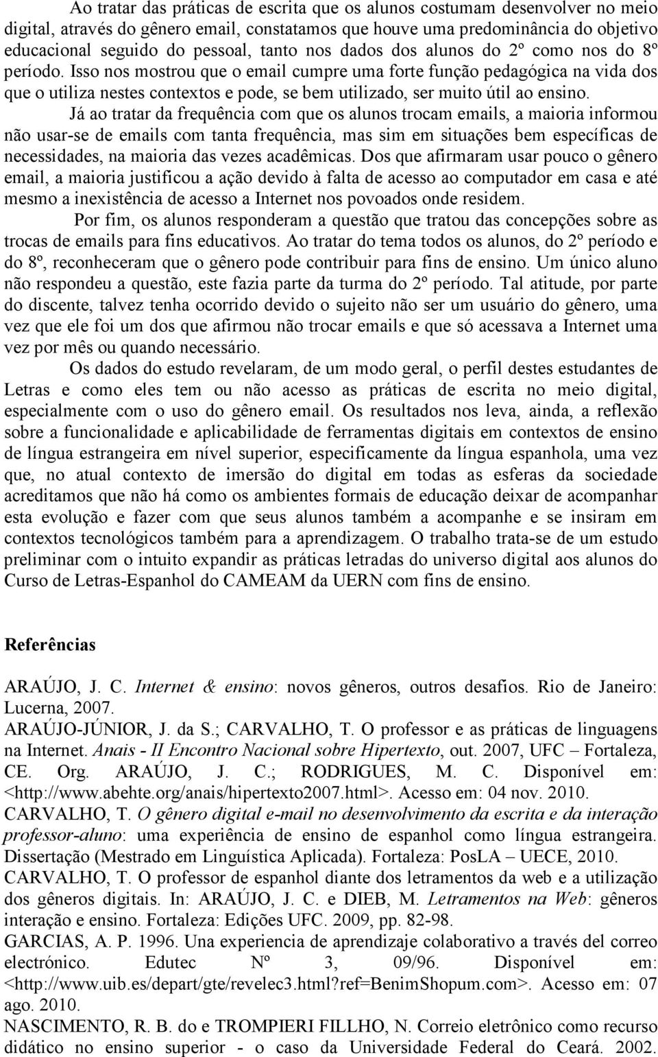 Isso nos mostrou que o email cumpre uma forte função pedagógica na vida dos que o utiliza nestes contextos e pode, se bem utilizado, ser muito útil ao ensino.