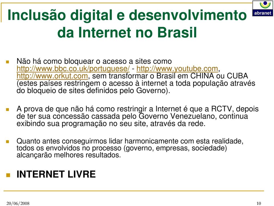 A prova de que não há como restringir a Internet é que a RCTV, depois de ter sua concessão cassada pelo Governo Venezuelano, continua exibindo sua programação no seu site, através