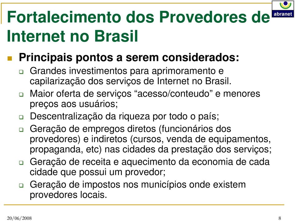 Maior oferta de serviços acesso/conteudo e menores preços aos usuários; Descentralização da riqueza por todo o país; Geração de empregos diretos