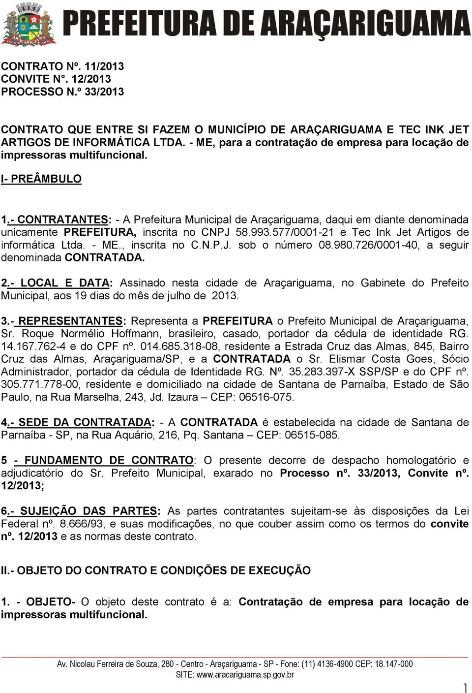 - CONTRATANTES: - A Prefeitura Municipal de Araçariguama, daqui em diante denominada unicamente PREFEITURA, inscrita no CNPJ 58.993.577/0001-21 e Tec Ink Jet Artigos de informática Ltda. - ME.