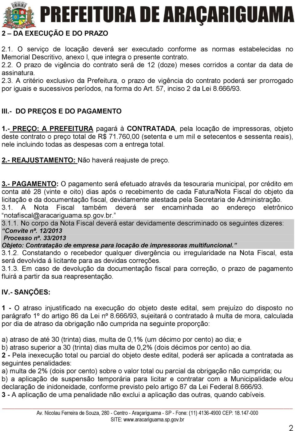 - DO PREÇOS E DO PAGAMENTO 1.- PREÇO: A PREFEITURA pagará à CONTRATADA, pela locação de impressoras, objeto deste contrato o preço total de R$ 71.