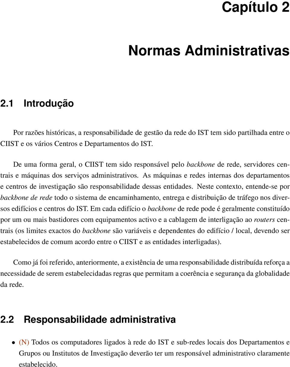 As máquinas e redes internas dos departamentos e centros de investigação são responsabilidade dessas entidades.