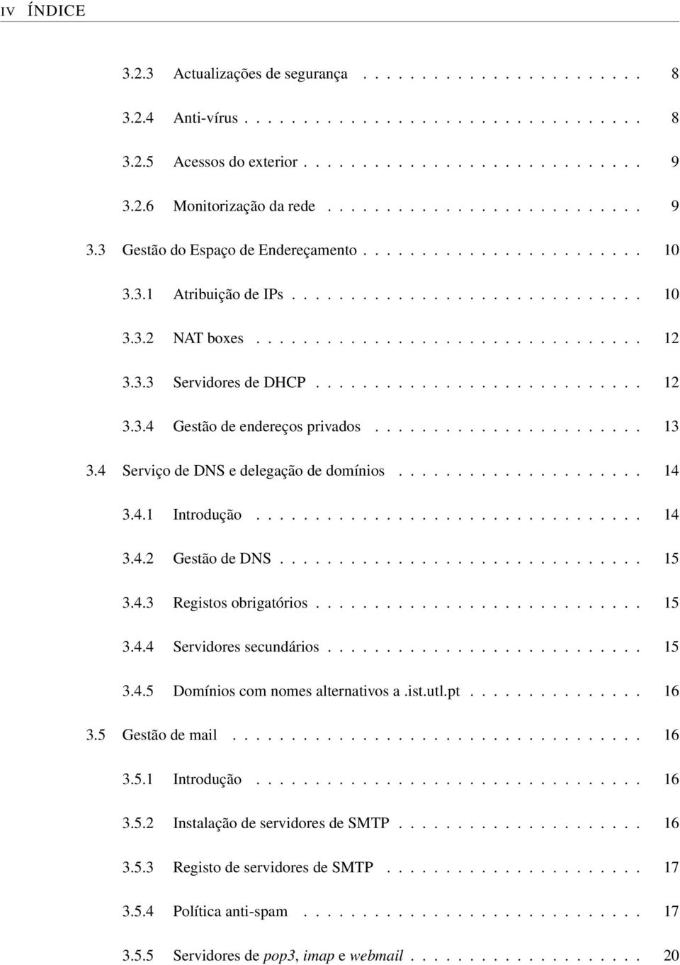 3.3 Servidores de DHCP............................ 12 3.3.4 Gestão de endereços privados....................... 13 3.4 Serviço de DNS e delegação de domínios..................... 14 3.4.1 Introdução.