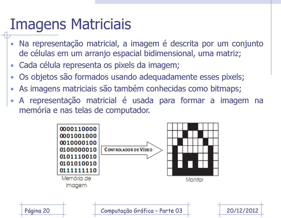 são formados usando adequadamente esses pixels; As imagens matriciais são também conhecidas como