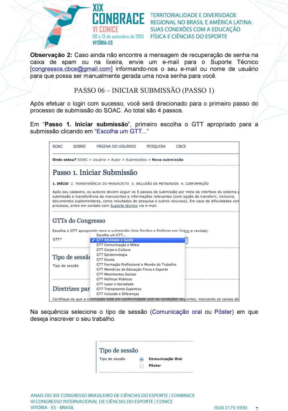 PASSO 06 INICIAR SUBMISSÃO (PASSO 1) Após efetuar o login com sucesso, você será direcionado para o primeiro passo do processo de submissão do SOAC.