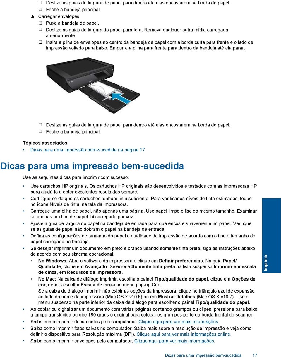 Insira a pilha de envelopes no centro da bandeja de papel com a borda curta para frente e o lado de impressão voltado para baixo. Empurre a pilha para frente para dentro da bandeja até ela parar.