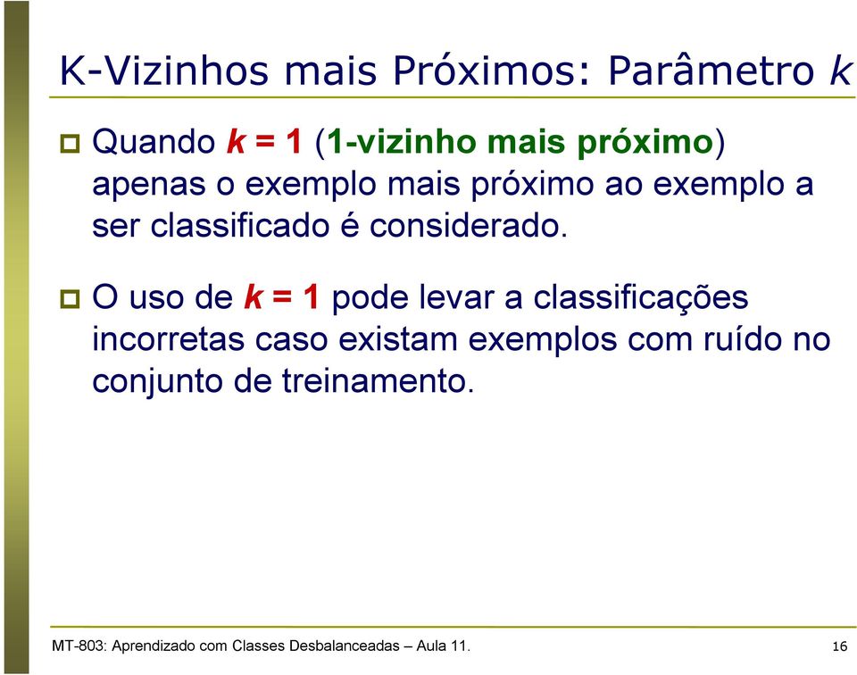 O uso de k = 1 pode levar a classificações incorretas caso existam exemplos com