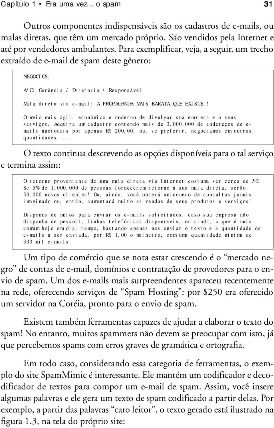 Mala direta via e-mail: A PROPAGANDA MAIS BARATA QUE EXISTE! O meio mais ágil, econômico e moderno de divulgar sua empresa e o seus serviços. Adquira um cadastro contendo mais de 3.000.