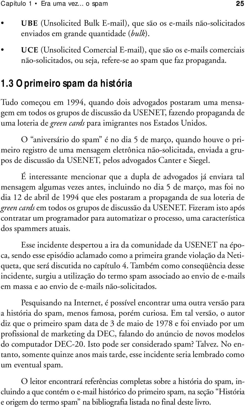 3 O primeiro spam da história Tudo começou em 1994, quando dois advogados postaram uma mensagem em todos os grupos de discussão da USENET, fazendo propaganda de uma loteria de green cards para