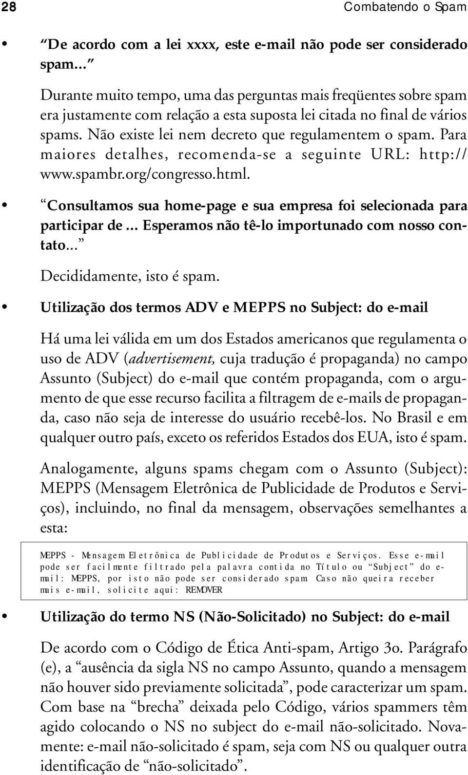 Para maiores detalhes, recomenda-se a seguinte URL: http:// www.spambr.org/congresso.html. Consultamos sua home-page e sua empresa foi selecionada para participar de.