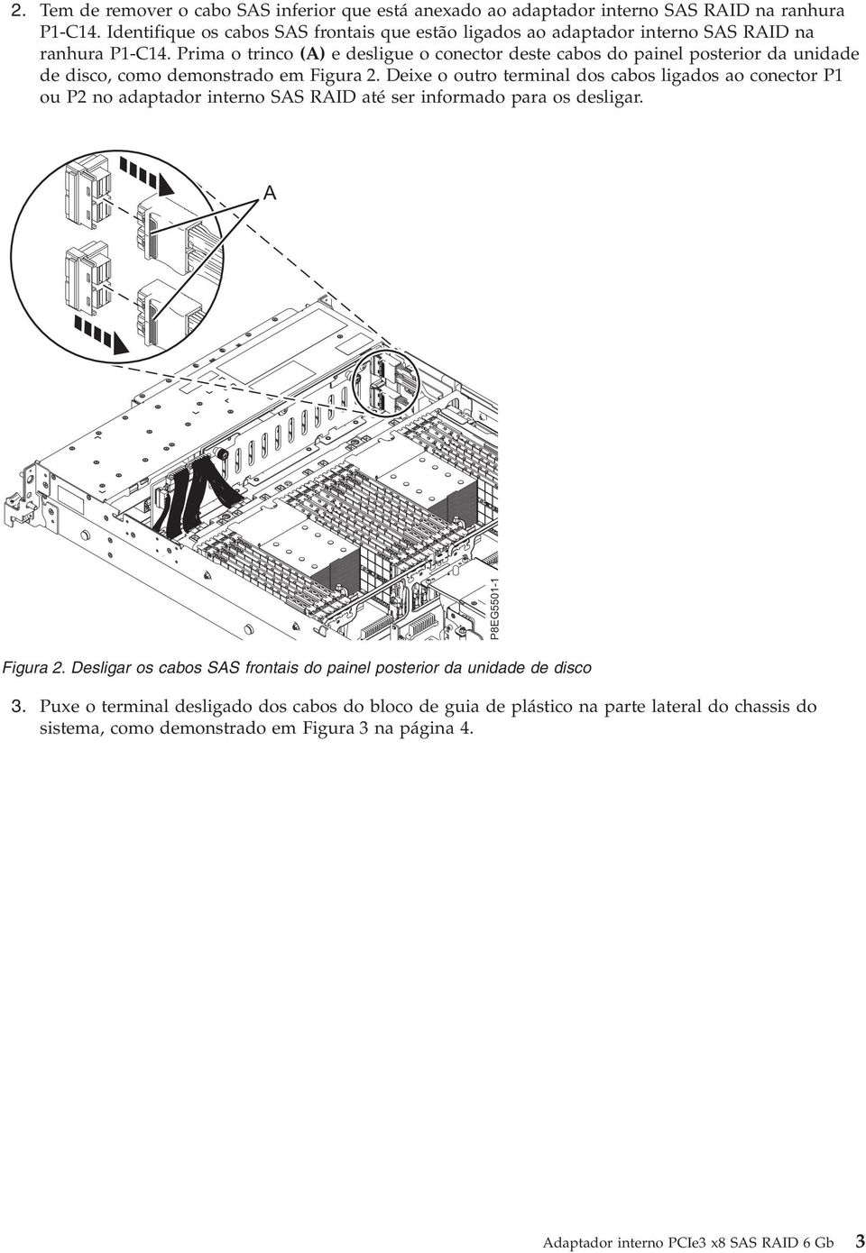 Prima o trinco (A) e desligue o conector deste cabos do painel posterior da unidade de disco, como demonstrado em Figura 2.