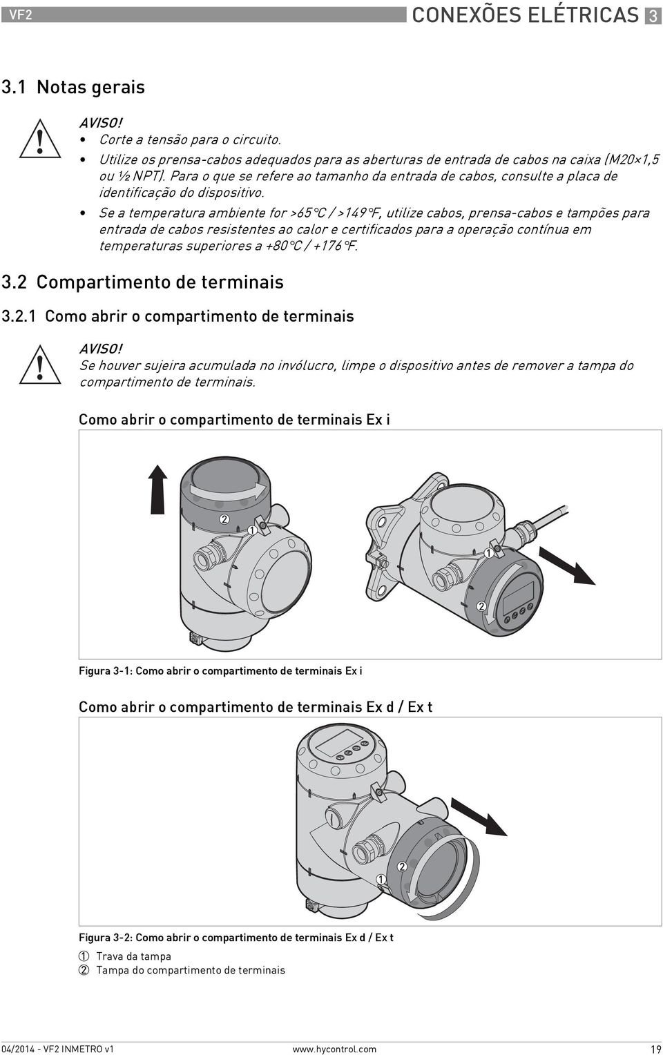 Se a temperatura ambiente for >65 C / >149 F, utilize cabos, prensa-cabos e tampões para entrada de cabos resistentes ao calor e certificados para a operação contínua em temperaturas superiores a +80