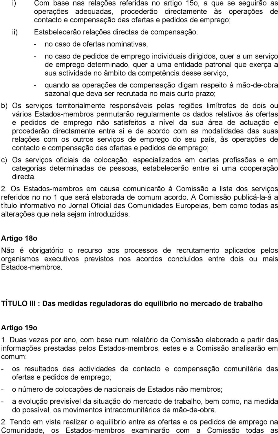 patronal que exerça a sua actividade no âmbito da competência desse serviço, - quando as operações de compensação digam respeito à mão-de-obra sazonal que deva ser recrutada no mais curto prazo; b)