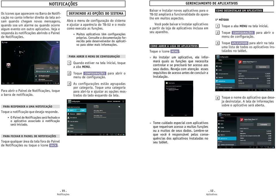 PARA RESPONDER A UMA NOTIFICAÇÃO Toque a notificação que deseja responde. O Painel de Notificações será fechado e o aplicativo associado à notificação será iniciado.