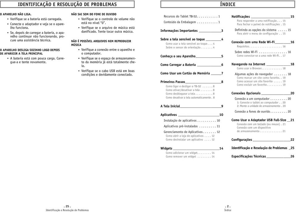 Carregue-a e tente novamente. NÃOSAISOMDOFONEDEOUVIDO Verifique se o controle de volume não está no nível 0. Verifique se o arquivo de música está danificado. Tente tocar outra música.